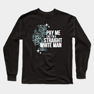 Pay Me Like I'm A Straight White Man Long Sleeve T-Shirt